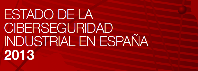 Publicado documento «Estado de la Ciberseguridad Industrial en España 2013»